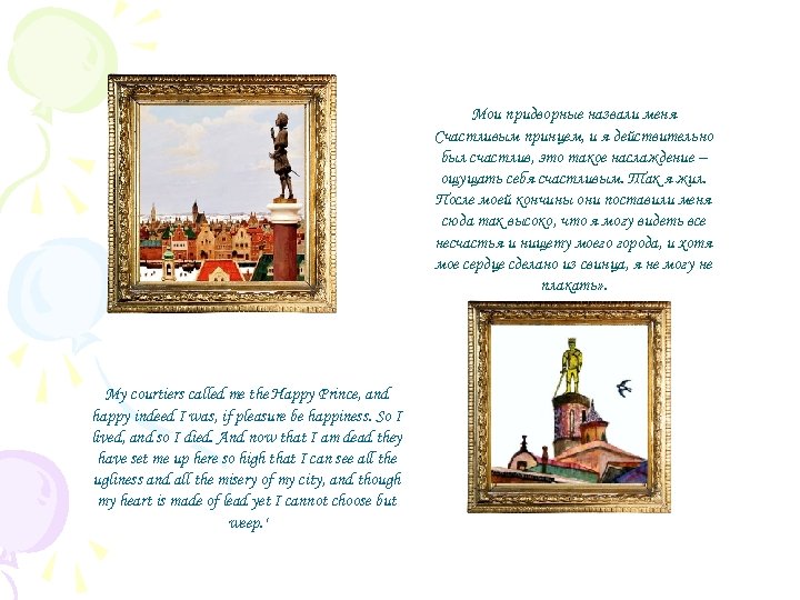 Мои придворные назвали меня Счастливым принцем, и я действительно был счастлив, это такое наслаждение