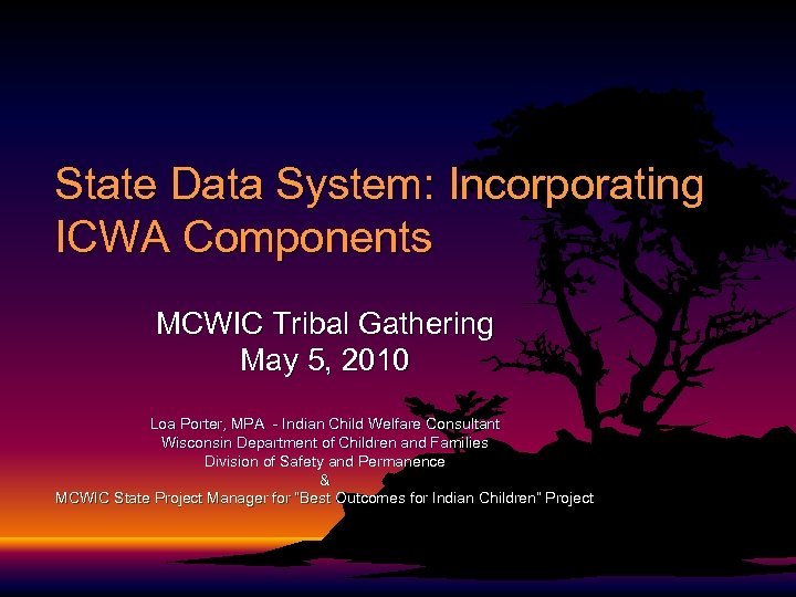 State Data System: Incorporating ICWA Components MCWIC Tribal Gathering May 5, 2010 Loa Porter,