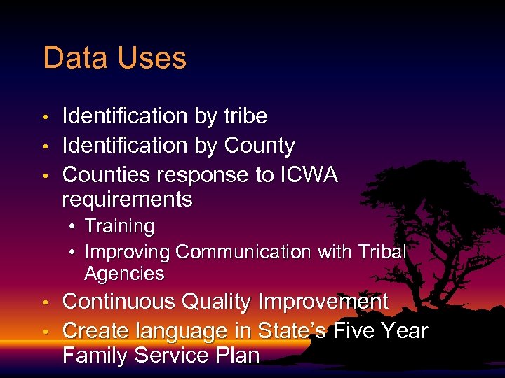 Data Uses • • • Identification by tribe Identification by Counties response to ICWA