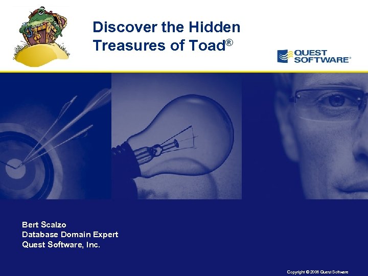 Discover the Hidden Treasures of Toad® Bert Scalzo Database Domain Expert Quest Software, Inc.
