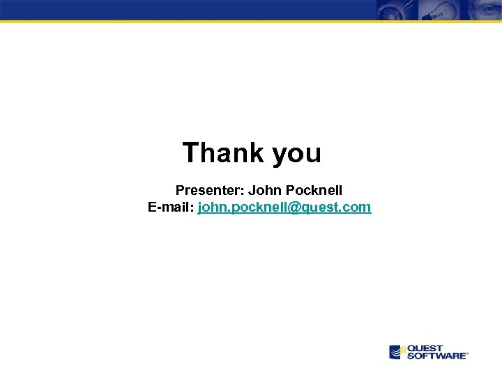 Thank you Presenter: John Pocknell E-mail: john. pocknell@quest. com 