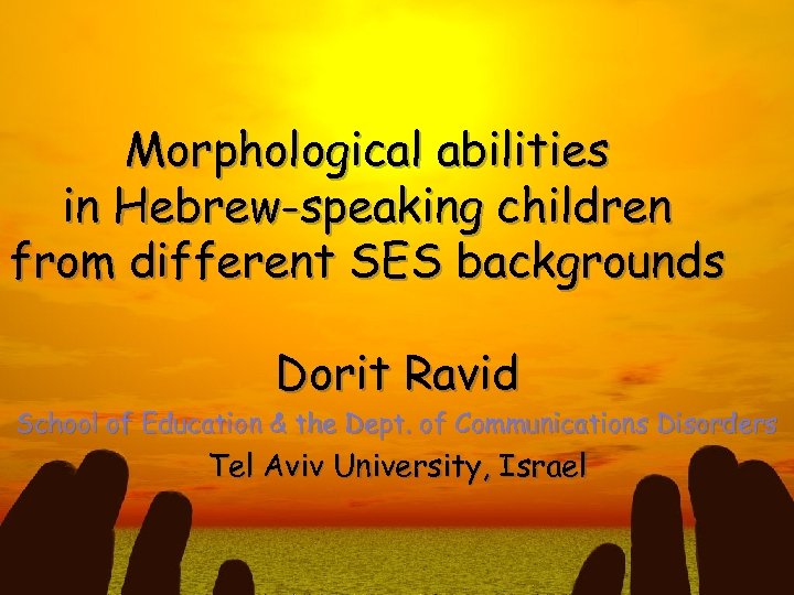 Morphological abilities in Hebrew-speaking children from different SES backgrounds Dorit Ravid School of Education