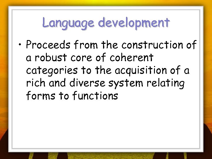 Language development • Proceeds from the construction of a robust core of coherent categories