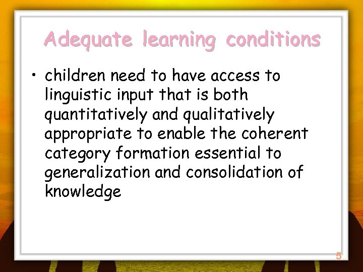 Adequate learning conditions • children need to have access to linguistic input that is