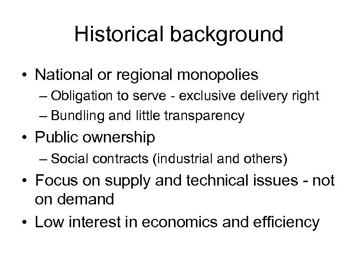 Historical background • National or regional monopolies – Obligation to serve - exclusive delivery