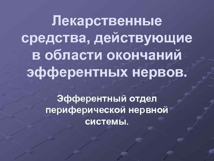 Лекарственные средства, действующие в области окончаний эфферентных нервов. Эфферентный отдел периферической нервной системы. 