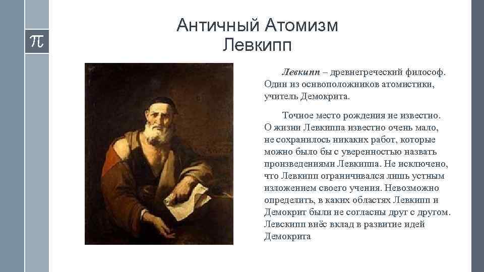 Античный Атомизм Левкипп – древнегреческий философ. Один из оснвоположников атомистики, учитель Демокрита. Точное место