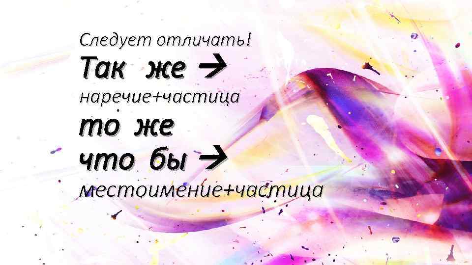 Следует отличать! Так же наречие+частица то же что бы местоимение+частица 