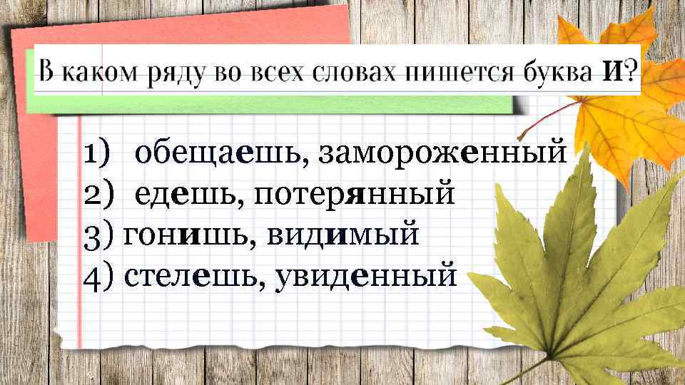 1) обещаешь, замороженный 2) едешь, потерянный 3) гонишь, видимый 4) стелешь, увиденный 