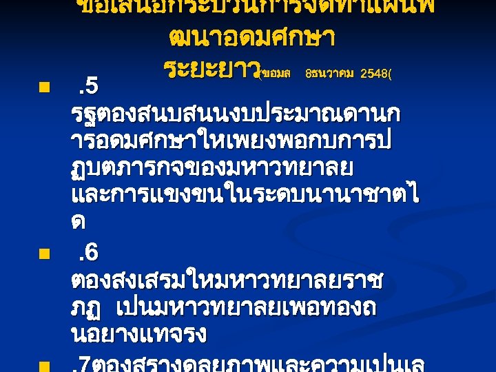 n n ขอเสนอกระบวนการจดทำแผนพ ฒนาอดมศกษา ระยะยาว(ขอมล 8ธนวาคม 2548( . 5 รฐตองสนบสนนงบประมาณดานก ารอดมศกษาใหเพยงพอกบการป ฏบตภารกจของมหาวทยาลย และการแขงขนในระดบนานาชาตไ ด.