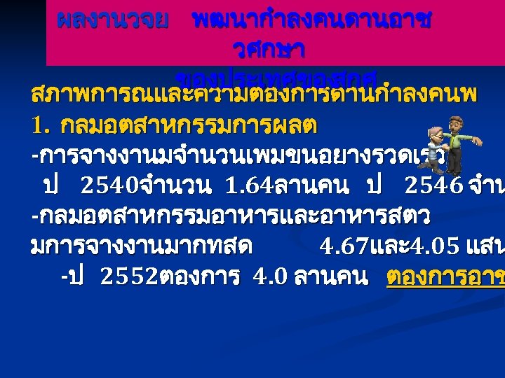 ผลงานวจย พฒนากำลงคนดานอาช วศกษา ของประเทศของ สกศ สภาพการณและความตองการดานกำลงคนพ 1. กลมอตสาหกรรมการผลต -การจางงานมจำนวนเพมขนอยางรวดเรว ป 2540จำนวน 1. 64ลานคน ป