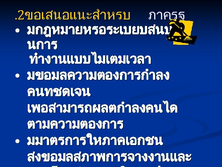 . 2ขอเสนอแนะสำหรบ ภาครฐ • มกฎหมายหรอระเบยบสนบสน นการ ทำงานแบบไมเตมเวลา • มขอมลความตองการกำลง คนทชดเจน เพอสามารถผลตกำลงคนได ตามความตองการ • มมาตรการใหภาคเอกชน