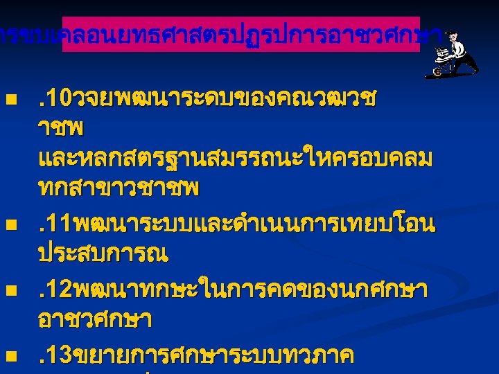 ารขบเคลอนยทธศาสตรปฏรปการอาชวศกษา n n . 10วจยพฒนาระดบของคณวฒวช าชพ และหลกสตรฐานสมรรถนะใหครอบคลม ทกสาขาวชาชพ. 11พฒนาระบบและดำเนนการเทยบโอน ประสบการณ. 12พฒนาทกษะในการคดของนกศกษา อาชวศกษา. 13ขยายการศกษาระบบทวภาค 