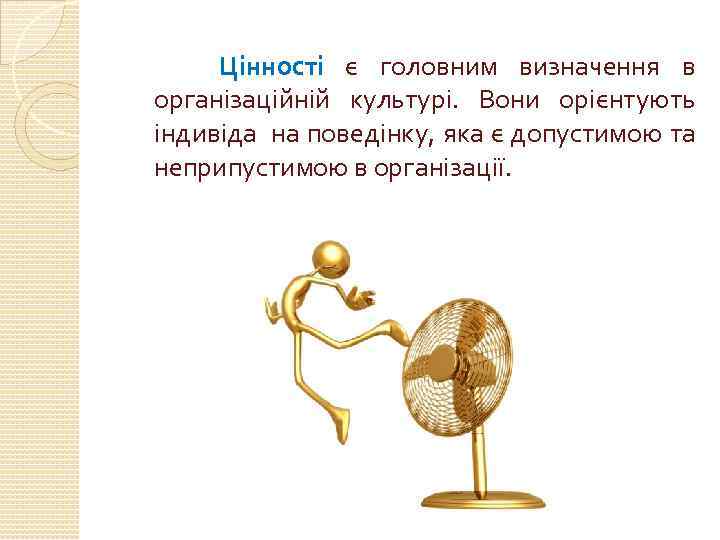 Цінності є головним визначення в організаційній культурі. Вони орієнтують індивіда на поведінку, яка є