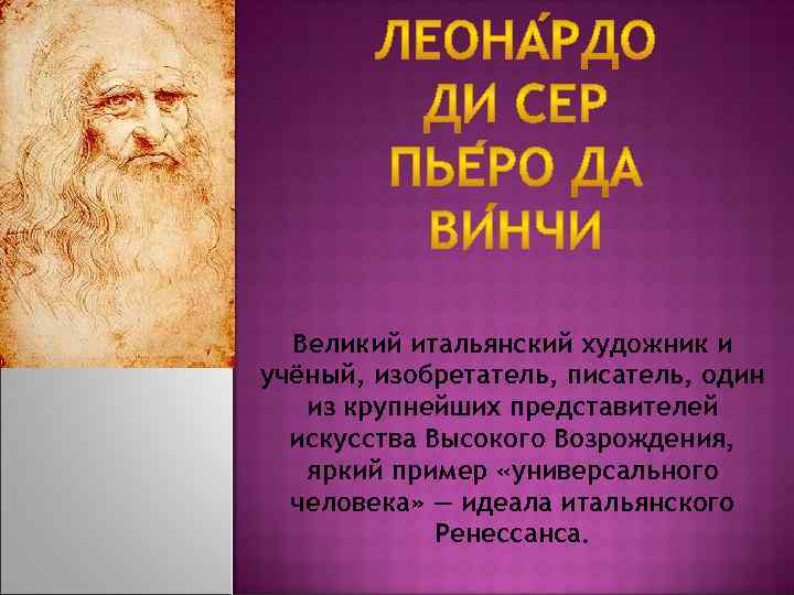Великий итальянский художник и учёный, изобретатель, писатель, один из крупнейших представителей искусства Высокого Возрождения,