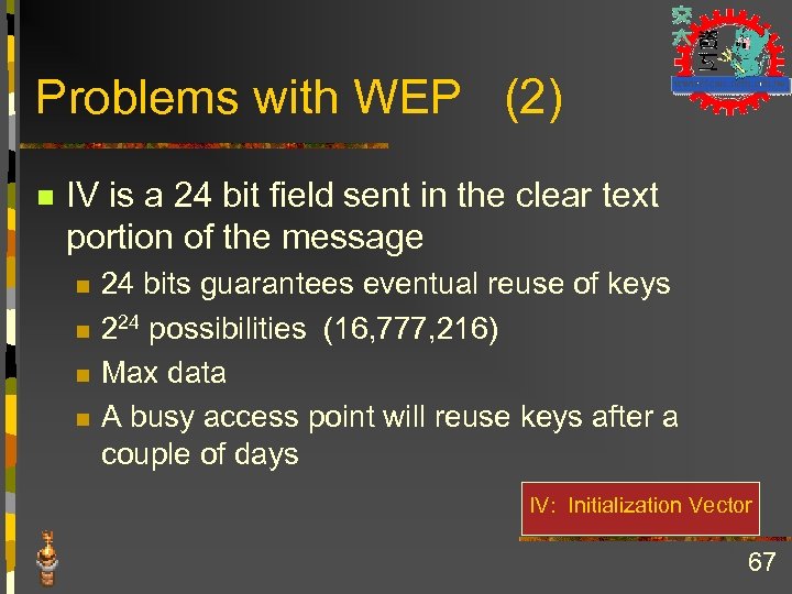 Problems with WEP (2) n IV is a 24 bit field sent in the