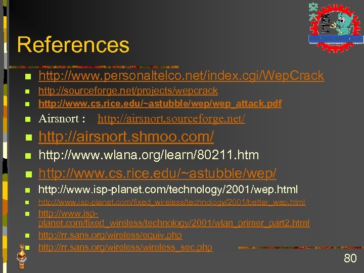 References n http: //www. personaltelco. net/index. cgi/Wep. Crack n http: //sourceforge. net/projects/wepcrack n http: