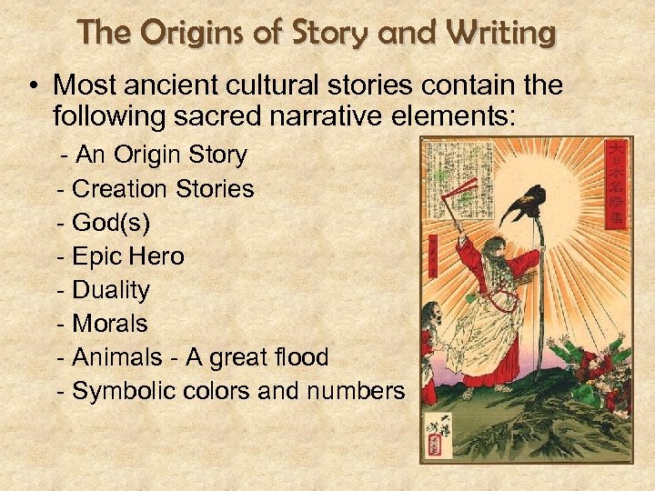 The Origins of Story and Writing • Most ancient cultural stories contain the following