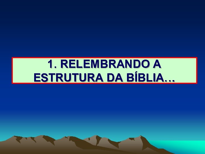 1. RELEMBRANDO A ESTRUTURA DA BÍBLIA… 