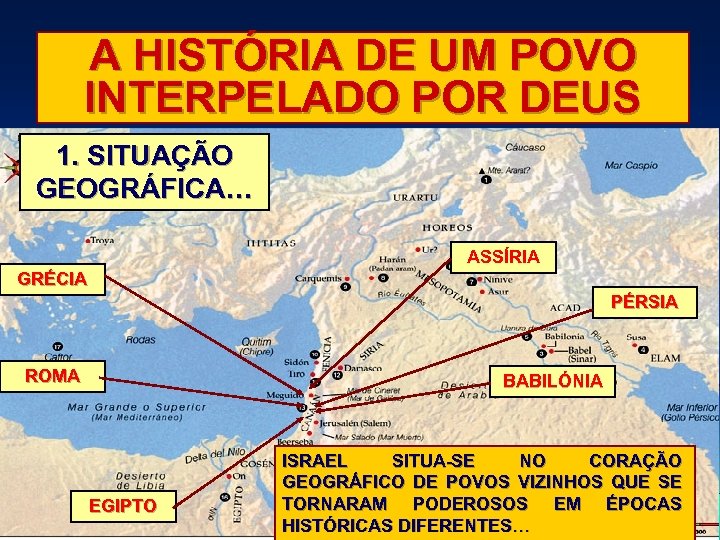 A HISTÓRIA DE UM POVO INTERPELADO POR DEUS 1. SITUAÇÃO GEOGRÁFICA… ASSÍRIA GRÉCIA PÉRSIA