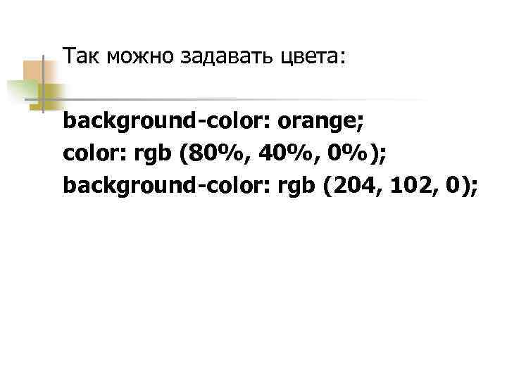 Так можно задавать цвета: background-color: orange; color: rgb (80%, 40%, 0%); background-color: rgb (204,