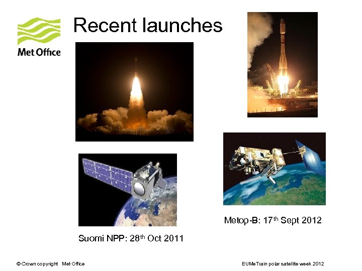 Recent launches Metop-B: 17 th Sept 2012 Suomi NPP: 28 th Oct 2011 ©