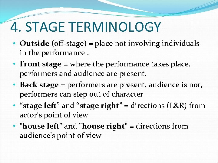 4. STAGE TERMINOLOGY • Outside (off-stage) = place not involving individuals in the performance.