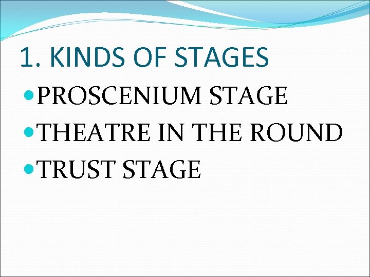 1. KINDS OF STAGES PROSCENIUM STAGE THEATRE IN THE ROUND TRUST STAGE 