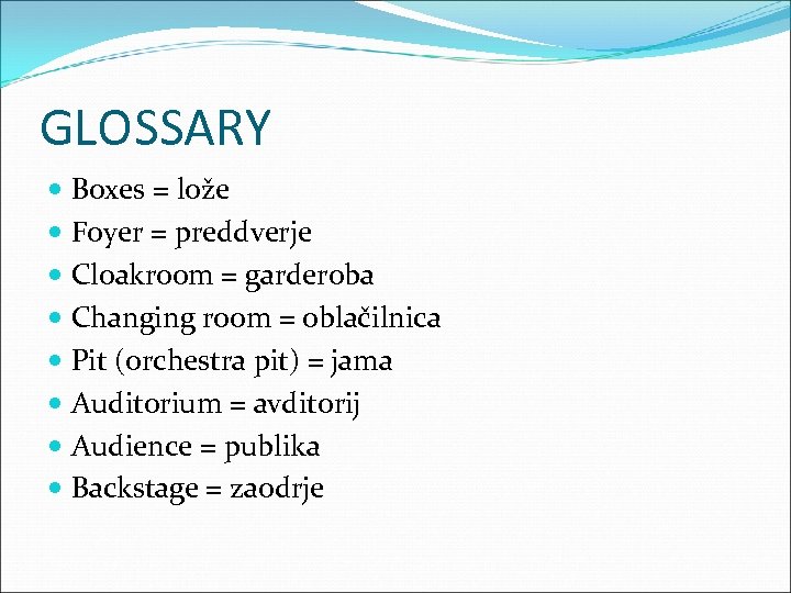 GLOSSARY Boxes = lože Foyer = preddverje Cloakroom = garderoba Changing room = oblačilnica