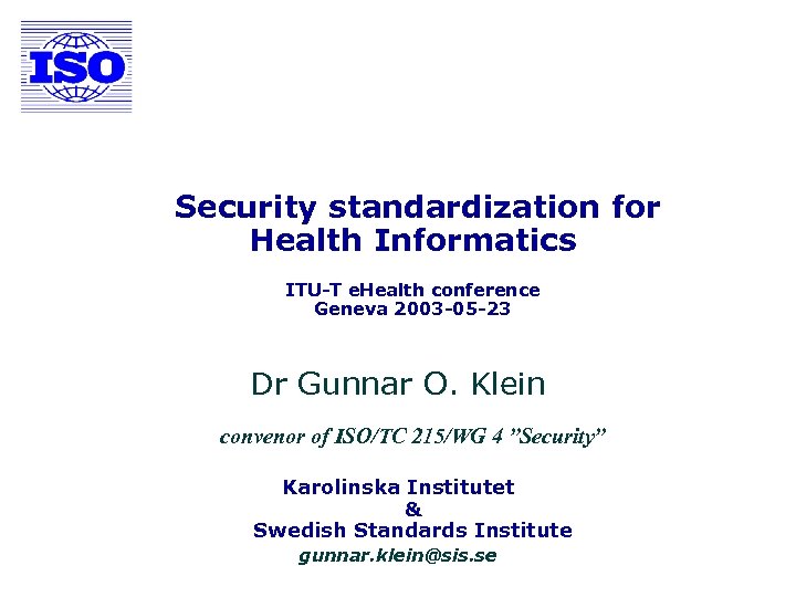 Security standardization for Health Informatics ITU-T e. Health conference Geneva 2003 -05 -23 Dr