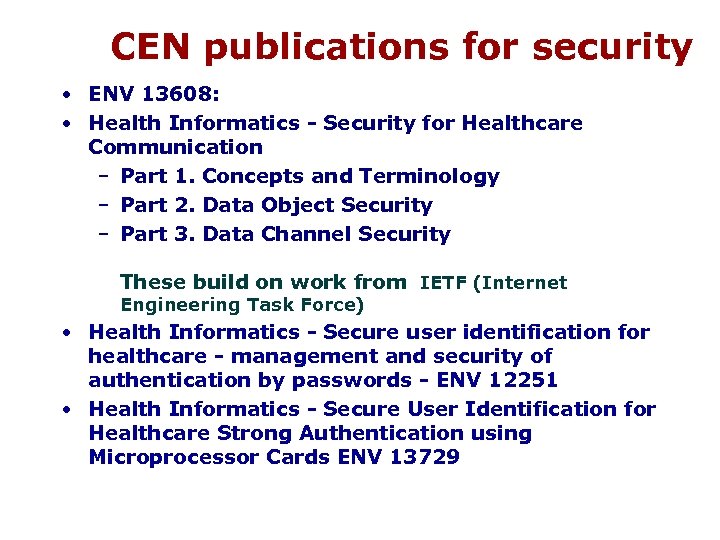 CEN publications for security • ENV 13608: • Health Informatics - Security for Healthcare