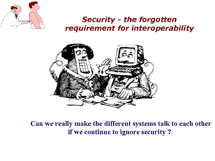 Security - the forgotten requirement for interoperability Can we really make the different systems
