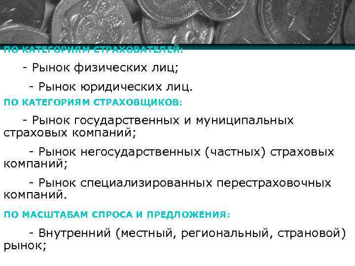 ПО КАТЕГОРИЯМ СТРАХОВАТЕЛЕЙ: - Рынок физических лиц; - Рынок юридических лиц. ПО КАТЕГОРИЯМ СТРАХОВЩИКОВ: