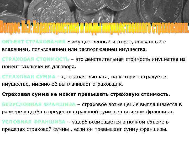 ОБЪЕКТ СТРАХОВАНИЯ - имущественный интерес, связанный с владением, пользованием или распоряжением имущества. СТРАХОВАЯ СТОИМОСТЬ
