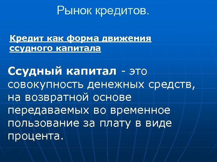 Рынок кредитов. Кредит как форма движения ссудного капитала Ссудный капитал - это совокупность денежных