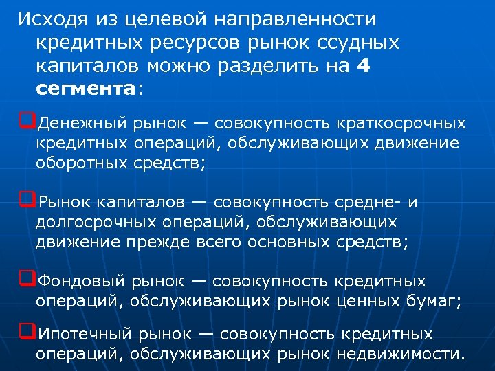 Исходя из целевой направленности кредитных ресурсов рынок ссудных капиталов можно разделить на 4 сегмента: