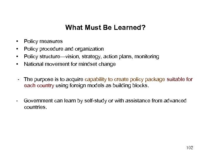What Must Be Learned? • • Policy measures Policy procedure and organization Policy structure—vision,