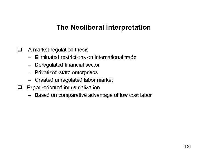 The Neoliberal Interpretation A market regulation thesis – Eliminated restrictions on international trade –