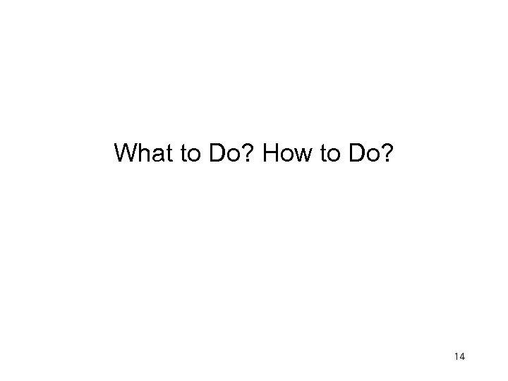 What to Do? How to Do? 14 