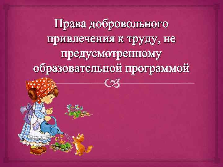 Права добровольного привлечения к труду, не предусмотренному образовательной программой 