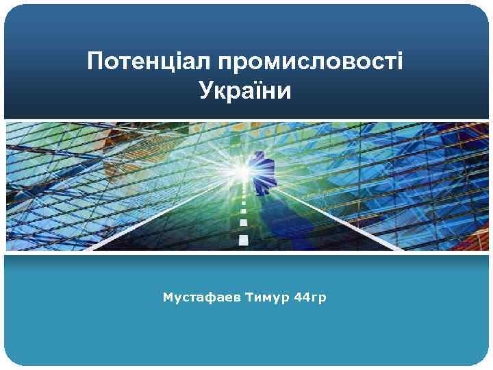 Потенціал промисловості України Мустафаев Тимур 44 гр 