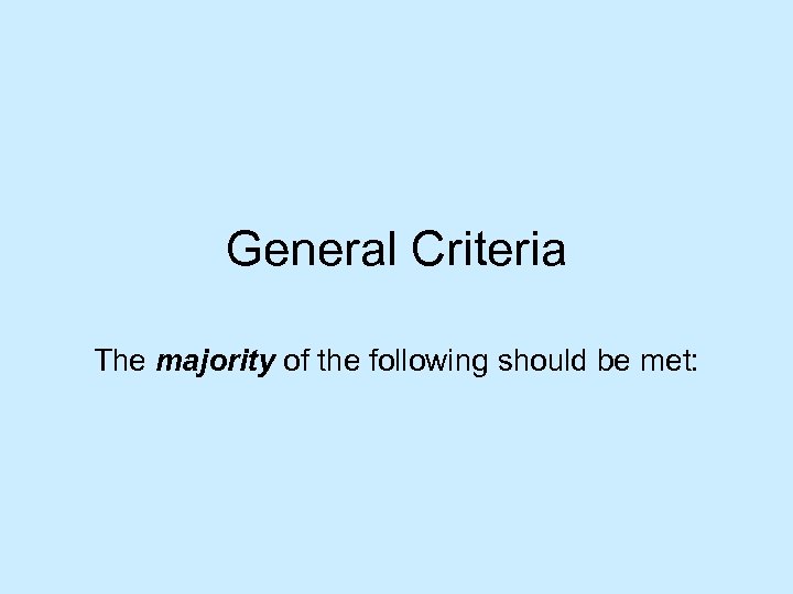 General Criteria The majority of the following should be met: 