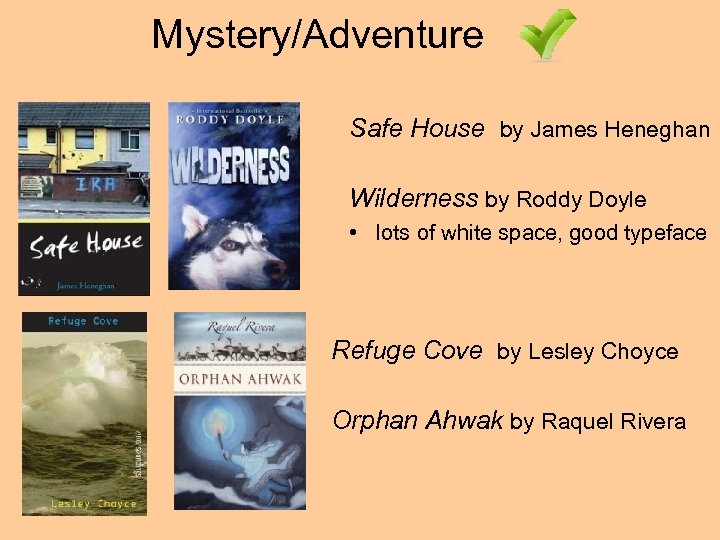 Mystery/Adventure Safe House by James Heneghan Wilderness by Roddy Doyle • lots of white