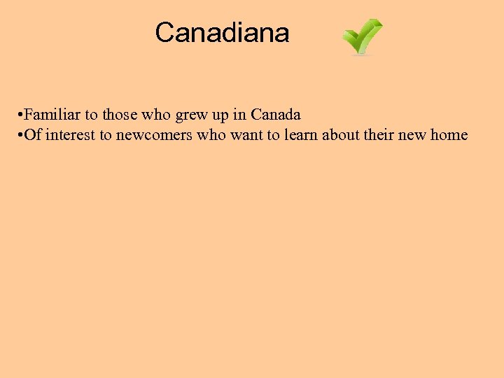 Canadiana • Familiar to those who grew up in Canada • Of interest to