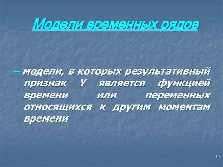 Модели временных рядов – модели, в которых результативный признак Y является функцией времени или