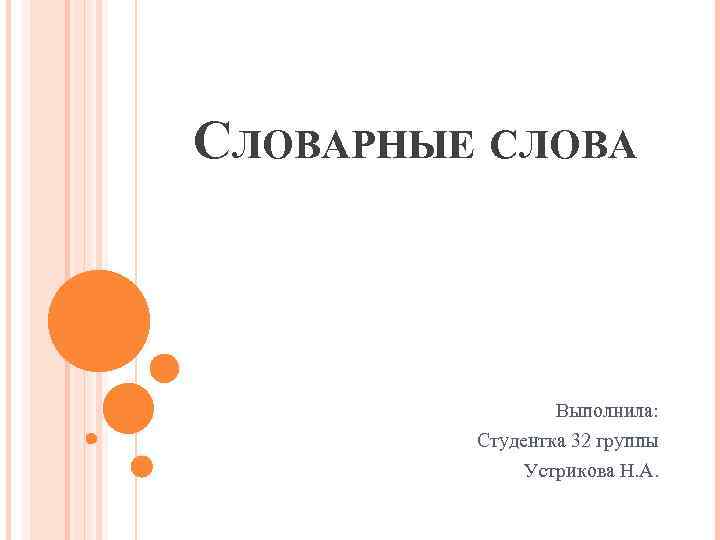 СЛОВАРНЫЕ СЛОВА Выполнила: Студентка 32 группы Устрикова Н. А. 