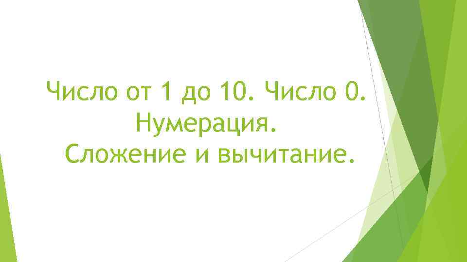 Число от 1 до 10. Число 0. Нумерация. Сложение и вычитание. 
