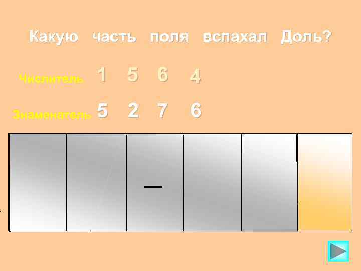 Какую часть поля вспахал Доль? Числитель 1 5 6 4 Знаменатель 5 2 7