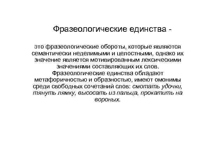 Фразеологические единства это фразеологические обороты, которые являются семантически неделимыми и целостными, однако их значение