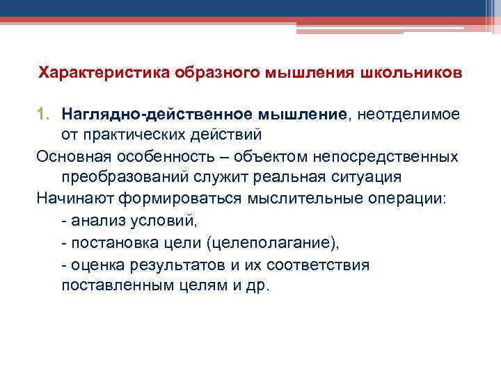 Характеристика образного мышления школьников 1. Наглядно-действенное мышление, неотделимое от практических действий Основная особенность –